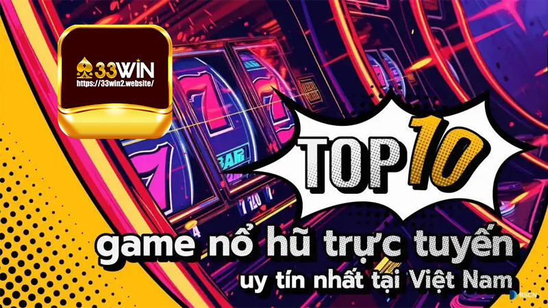 Top 10 Game Nổ Hũ: Những Trò Chơi Đỉnh Cao Bạn Không Thể Bỏ Qua